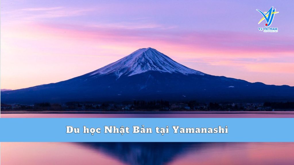 Du học Nhật Bản tại Yamanashi - Nơi Núi Phú Sĩ Tọa Lạc